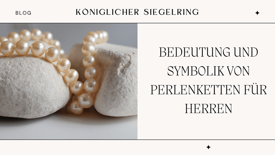 BEDEUTUNG UND SYMBOLIK VON PERLENKETTEN FÜR HERREN - Königlicher Siegelring