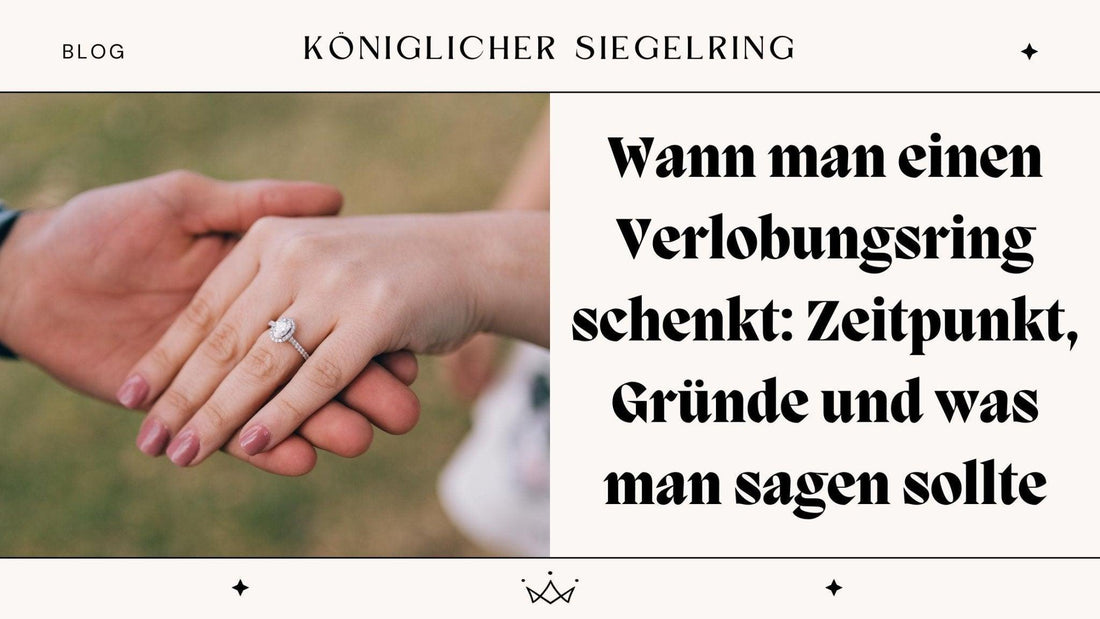 Wann man einen Verlobungsring schenkt: Zeitpunkt, Gründe und was man sagen sollte - Königlicher Siegelring
