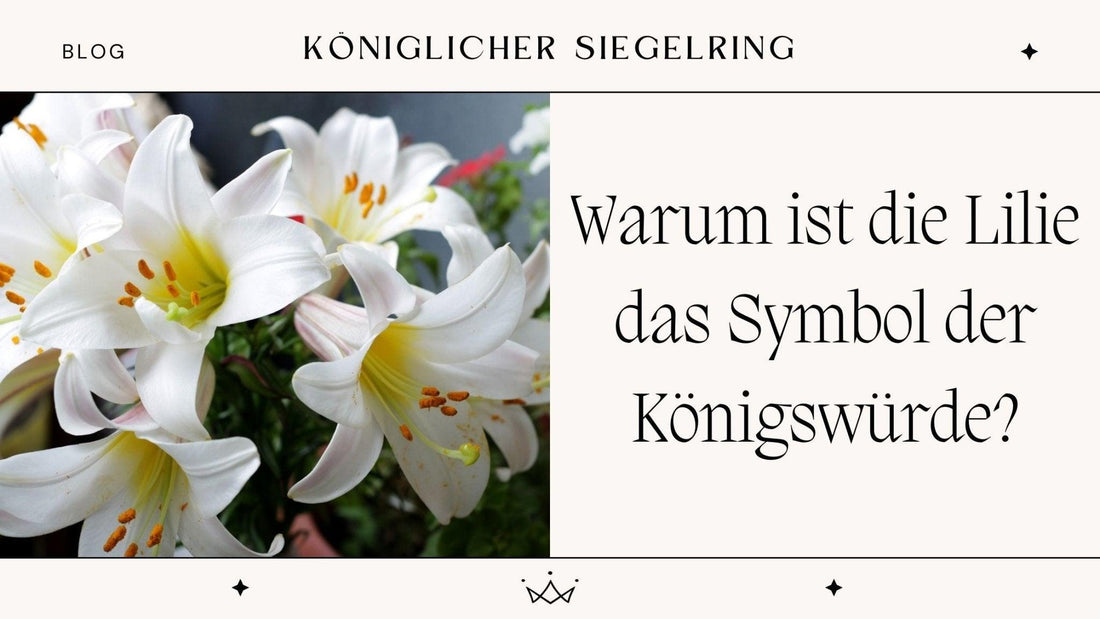 Warum ist die Lilie das Symbol der Königswürde? - Königlicher Siegelring