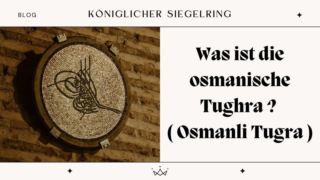 Was ist die osmanische Tughra ? ( Osmanli Tugra ) - Königlicher Siegelring