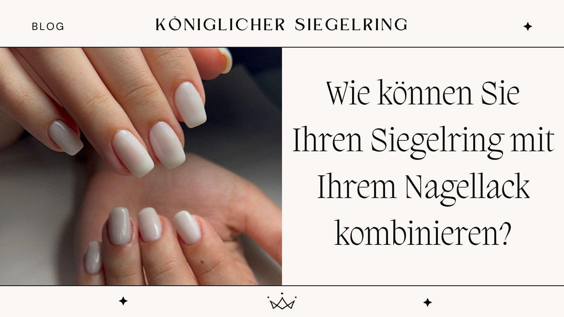 Wie können Sie Ihren Siegelring mit Ihrem Nagellack kombinieren? - Königlicher Siegelring