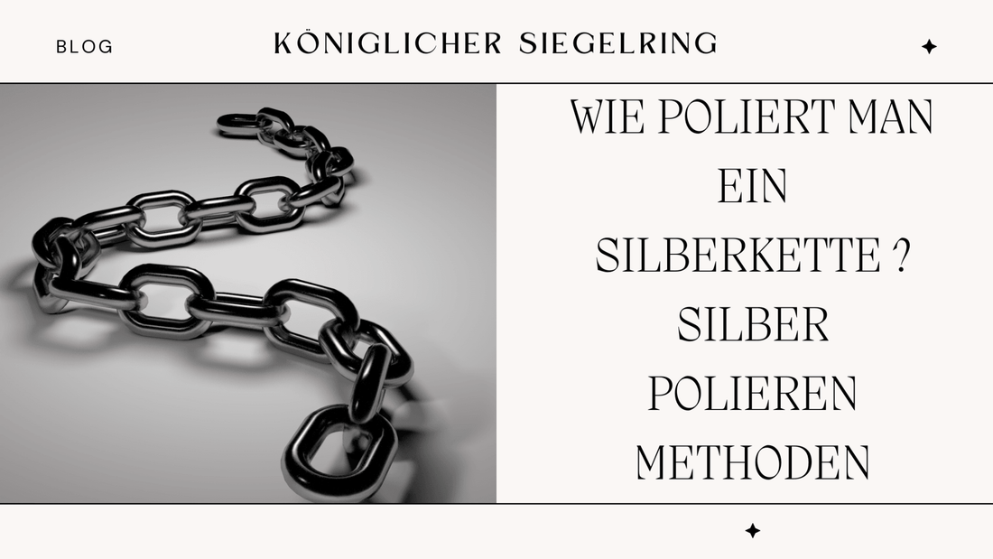 WIE POLIERT MAN EIN SILBERKETTE ? SILBER POLIEREN METHODEN - Königlicher Siegelring