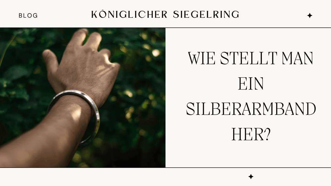 WIE STELLT MAN EIN SILBERARMBAND HER? - Königlicher Siegelring