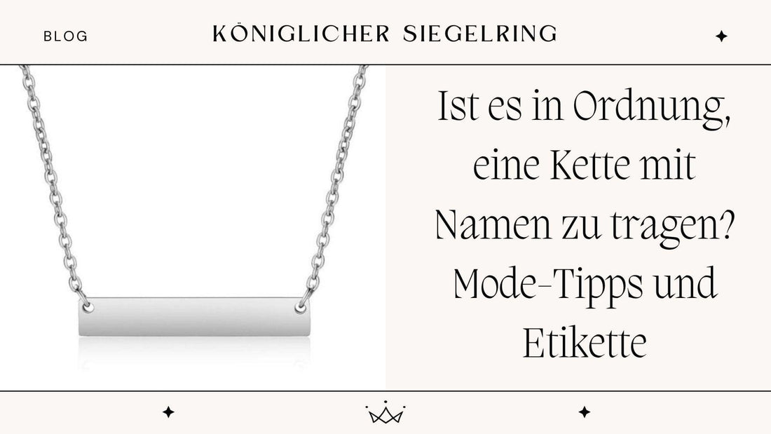 Ist es in Ordnung, eine Kette mit Namen zu tragen? Mode-Tipps und Etikette - Königlicher Siegelring
