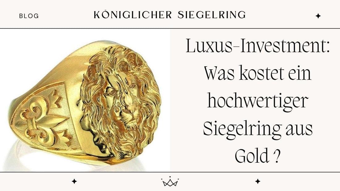 Luxus-Investment: Was kostet ein hochwertiger Siegelring aus Gold ? - Königlicher Siegelring