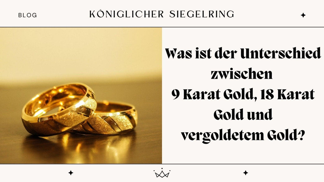 Was ist der Unterschied zwischen 9 Karat Gold, 18 Karat Gold und vergoldetem Gold? - Königlicher Siegelring