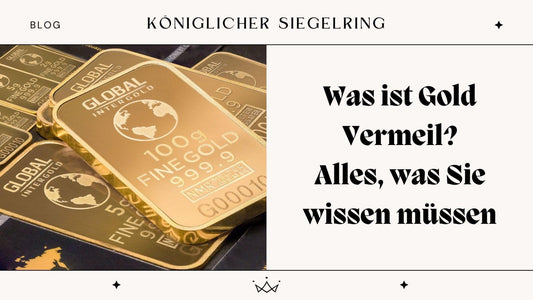 Was ist Gold Vermeil ? Alles, was Sie wissen müssen - Königlicher Siegelring